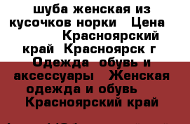 шуба женская из кусочков норки › Цена ­ 4 000 - Красноярский край, Красноярск г. Одежда, обувь и аксессуары » Женская одежда и обувь   . Красноярский край